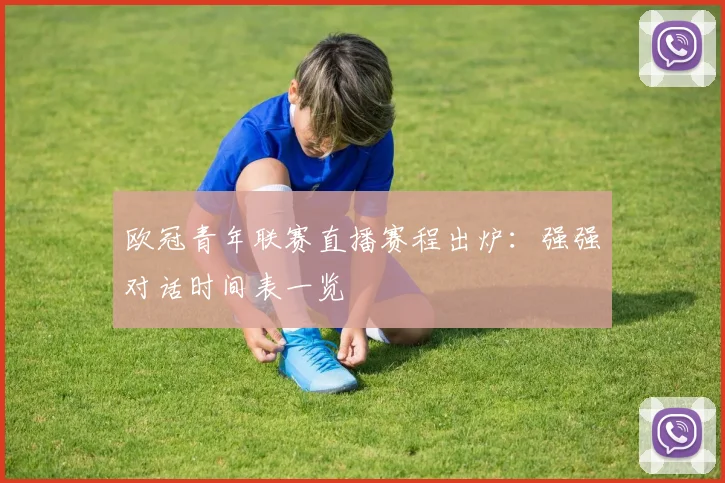 欧冠青年联赛直播赛程出炉:强强对话时间表一览