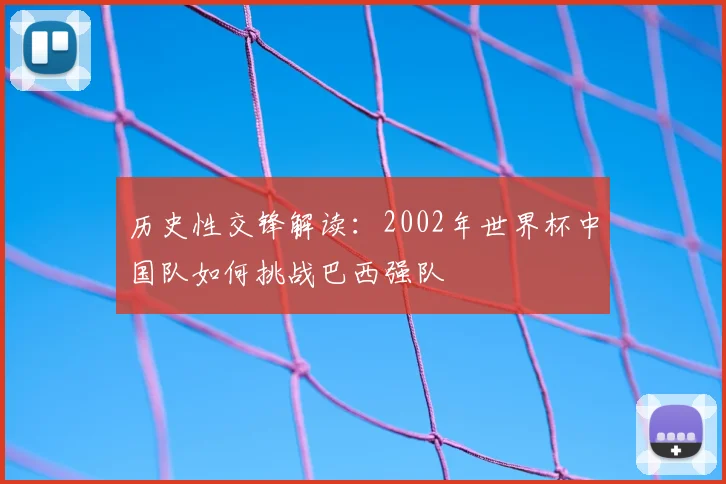 历史性交锋解读：2002年世界杯中国队如何挑战巴西强队
